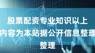股票配资专业知识以上内容为本站据公开信息整理