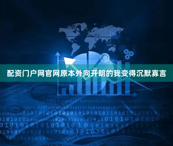 配资门户网官网原本外向开朗的我变得沉默寡言