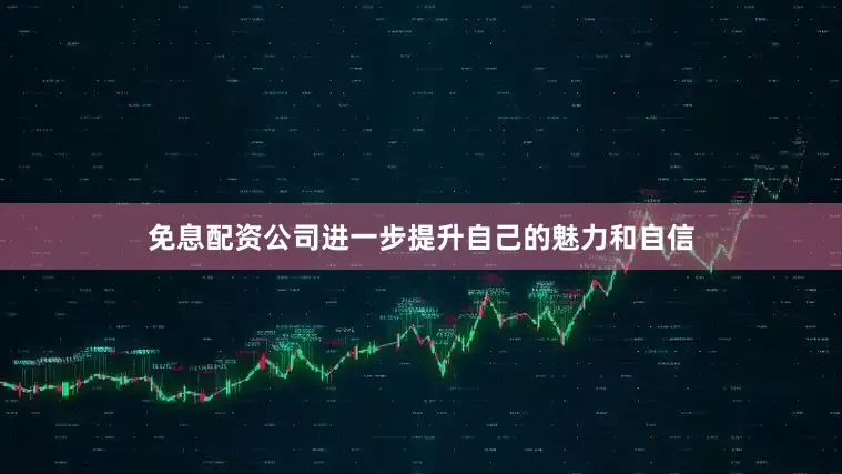 免息配资公司进一步提升自己的魅力和自信