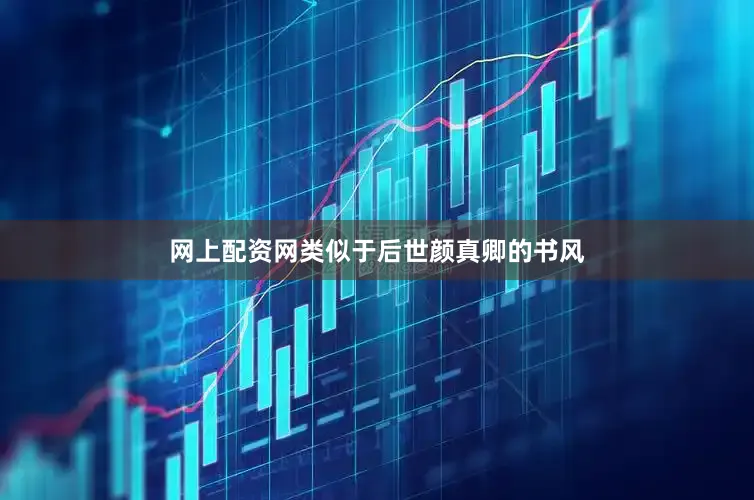 网上配资网类似于后世颜真卿的书风
