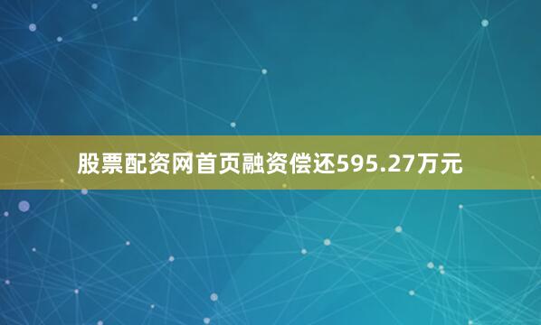 股票配资网首页融资偿还595.27万元