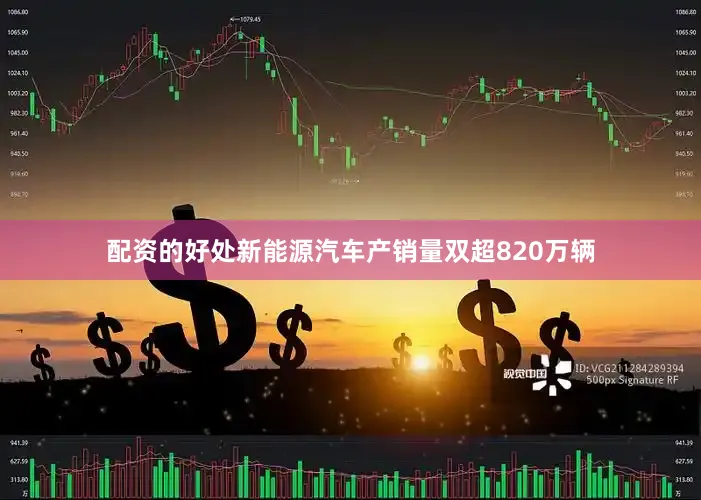 配资的好处新能源汽车产销量双超820万辆