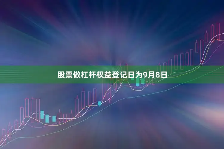 股票做杠杆权益登记日为9月8日