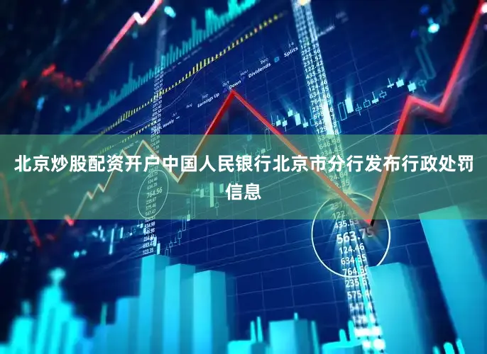 北京炒股配资开户中国人民银行北京市分行发布行政处罚信息