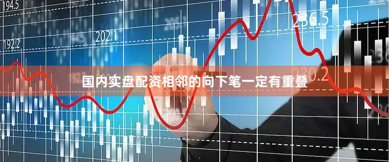国内实盘配资相邻的向下笔一定有重叠