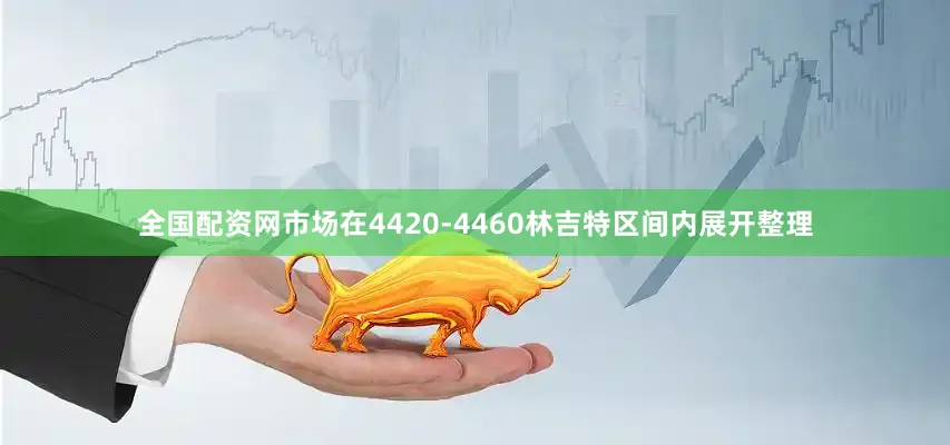 全国配资网市场在4420-4460林吉特区间内展开整理
