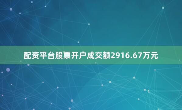 配资平台股票开户成交额2916.67万元