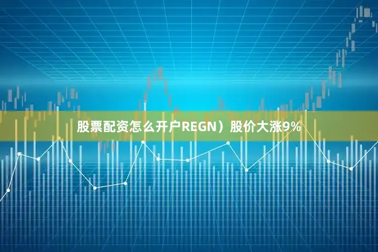 股票配资怎么开户REGN）股价大涨9%